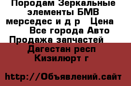 Породам Зеркальные элементы БМВ мерседес и д.р › Цена ­ 500 - Все города Авто » Продажа запчастей   . Дагестан респ.,Кизилюрт г.